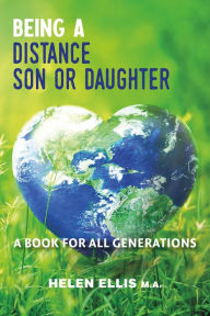 Title: Being a Distance Son or Daughter - A Book for ALL Generations, Author: Helen Ellis