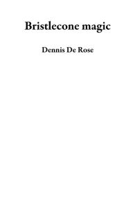 Title: Bristlecone magic, Author: Dennis De Rose