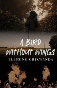 Title: A Bird Without Wings, Author: Blessing Chikwanda