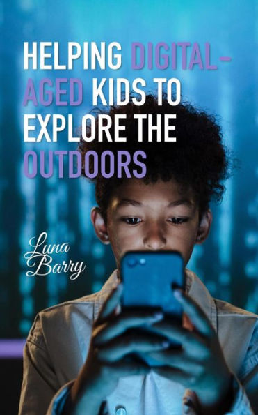 Helping Digital-Aged Kids To Explore The Outdoors