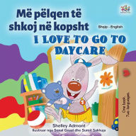 Title: Dua të shkoj në kopsht I Love to Go to Daycare (Albanian English Bilingual Collection), Author: Shelley Admont