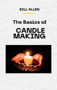 Title: The Basics of CANDLE MAKING, Author: BILL ALLEN