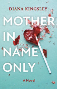 Title: Mother in Name Only: A Novel, Author: Diana Kingsley