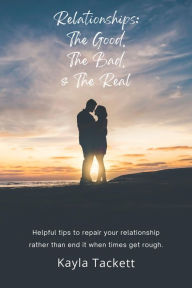 Title: Relationships: The Good, The Bad and The Real, Author: Kayla Tackett