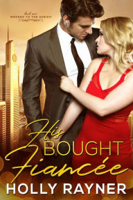 Title: His Bought Fiancée (Wedded To The Sheikh, #1), Author: Holly Rayner