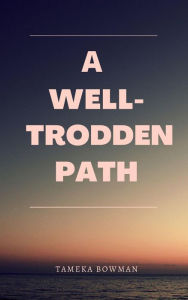 Title: A Well-Trodden Path, Author: Tameka Bowman