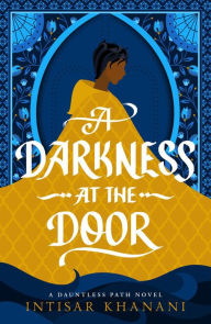 Title: A Darkness at the Door (Dauntless Path, #3), Author: Intisar Khanani