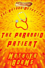 Title: The Paranoid Patient (The Hot Dog Detective - A Denver Detective Cozy Mystery, #16), Author: Mathiya Adams