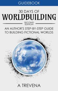 Title: 30 Days of Worldbuilding: An Author's Step-by-Step Guide to Building Fictional Worlds (Author Guides, #1), Author: A Trevena