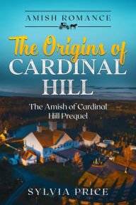 Title: The Origins of Cardinal Hill (The Amish of Cardinal Hill Prequel), Author: Sylvia Price