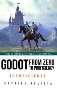 Title: Godot from Zero to Proficiency (Proficient), Author: Patrick Felicia