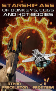 Title: Of Donkeys, Cogs, and Hot Bodies (Starship Ass, #3), Author: Ethan Freckleton