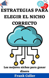 Title: Estrategias Para Elegir El Nicho Correcto: Los mejores nichos para ganar dinero, Author: Frank Coller
