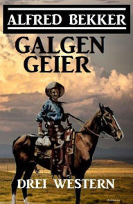 Title: Galgengeier: Drei Western, Author: Alfred Bekker