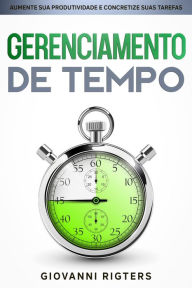 Title: Gerenciamento de Tempo: Aumente sua Produtividade e Concretize suas Tarefas, Author: Giovanni Rigters