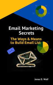 Title: Email Marketing Secrets, Author: Jonas D. Wolf