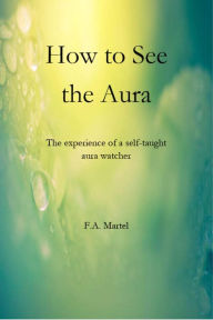 Title: How to See the Aura, Author: F. A. Martel