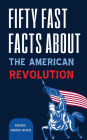 Fifty Fast Facts About The American Revolution