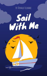 Title: Sail With Me, Author: Donald Feldhake