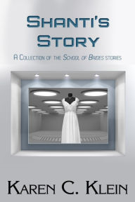 Title: Shanti's Story: A Collection of the School of Brides Stories, Author: Karen C. Klein