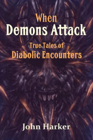 Title: When Demons Attack: True Tales of Diabolic Encounters, Author: John Harker