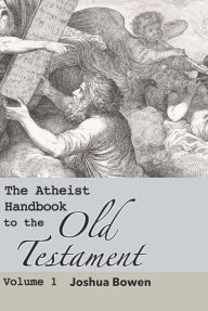 Title: The Atheist Handbook to the Old Testament, Author: Joshua Aaron Bowen