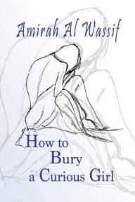 Title: How to Bury a Curious Child, Author: Amirah Al Wassif