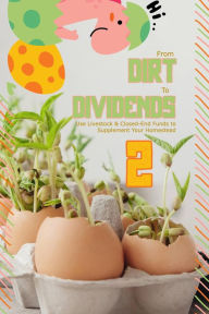 Title: From Dirt to Dividends 2: Use Livestock and Closed-End Funds to Supplement Your Homestead (MFI Series1, #140), Author: Joshua King