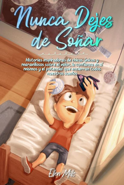 Nunca Dejes de Soñar: Historias inspiradoras de chicos únicos y maravillosos sobre el valor, la confianza en sí mismos y el potencial que encierran todos nuestros sueños (Libros Motivadores para Niños, #2)