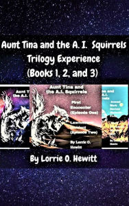 Title: Aunt Tina and the A.I. Squirrels Trilogy Experience (Books 1, 2 and 3), Author: Lorrie Hewitt