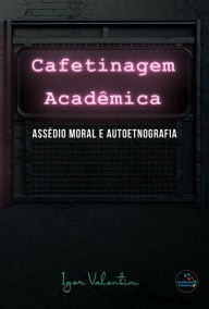 Title: Cafetinagem acadêmica, assédio moral e autoetnografia, Author: Igor Vinicius Lima Valentim
