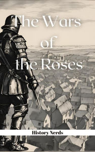Title: The Wars of the Roses (The History of England, #3), Author: History Nerds