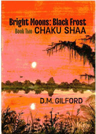 Title: Bright Moons: Black Frost, Book Two: Chaku Shaa, Author: D. M. Gilford