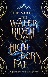 Title: The Water Rider and the High Born Fae (Shadow and Ash), Author: HR Moore