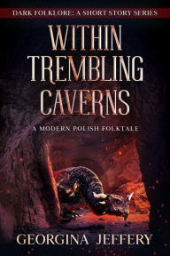 Title: Within Trembling Caverns (Dark Folklore, #2), Author: Georgina Jeffery