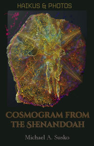 Title: Haikus and Photos: Cosmogram from the Shenandoah (Shenandoan Stone: Haikus & Photos, #1), Author: Michael A. Susko