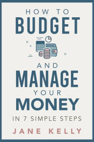 Title: How To Budget And Manage Your Money In 7 Simple Steps, Author: Jane Kelly