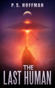 Title: The Last Human (The Human Gods, #1), Author: P. S. Hoffman