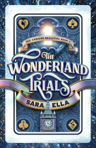 Title: The Wonderland Trials (The Curious Realities, #1), Author: Sara Ella