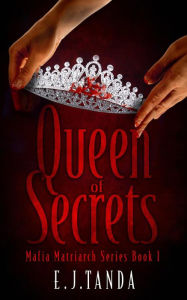 Title: Queen of Secrets (Mafia Matriarch Series, #1), Author: E.J.Tanda