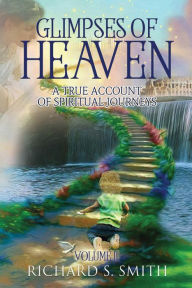 Title: Glimpses of Heaven, II: A True Account of Spiritual Journeys, Author: Richard S. Smith