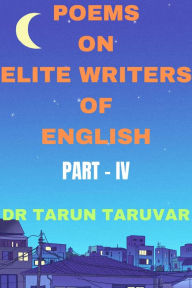 Title: Poems on Elite Writers of English (Part - IV), Author: Dr Tarun Taruvar