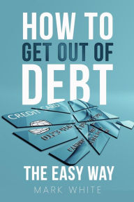 Title: How to get out of debt the easy way, Author: Mark White