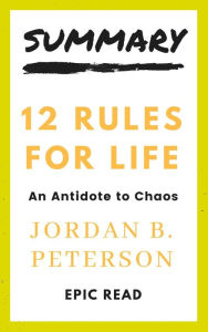 Title: Summary: 12 Rules For Life - An Antidote For Chaos By Jordan B. Peterson, Author: Epic Read
