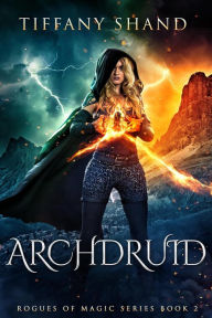Title: Archdruid (Rogues of Magic Series, #2), Author: Tiffany Shand