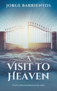 Title: A Visit to Heaven, Author: Jorge Barrientos