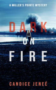 Title: Dark on Fire (Miller's Pointe Mystery Series, #1), Author: Candice Jeneé