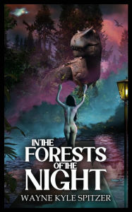 Title: In the Forests of the Night, Author: Wayne Kyle Spitzer