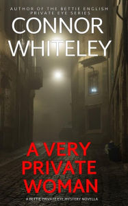 Title: A Very Private Woman: A Bettie English Private Eye Mystery Novella (The Bettie English Private Eye Mysteries, #1), Author: Connor Whiteley