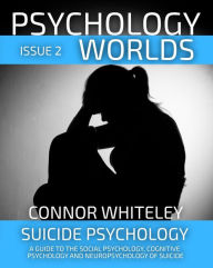 Title: Issue 2 Suicide Psychology: A Guide To The Social Psychology, Cognitive Psychology and Neuropsychology of Suicide (Psychology Worlds, #2), Author: Connor Whiteley